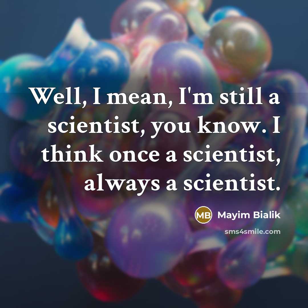 “Well, I mean, I'm still a scientist, you know. I…” quote by Mayim Bialik