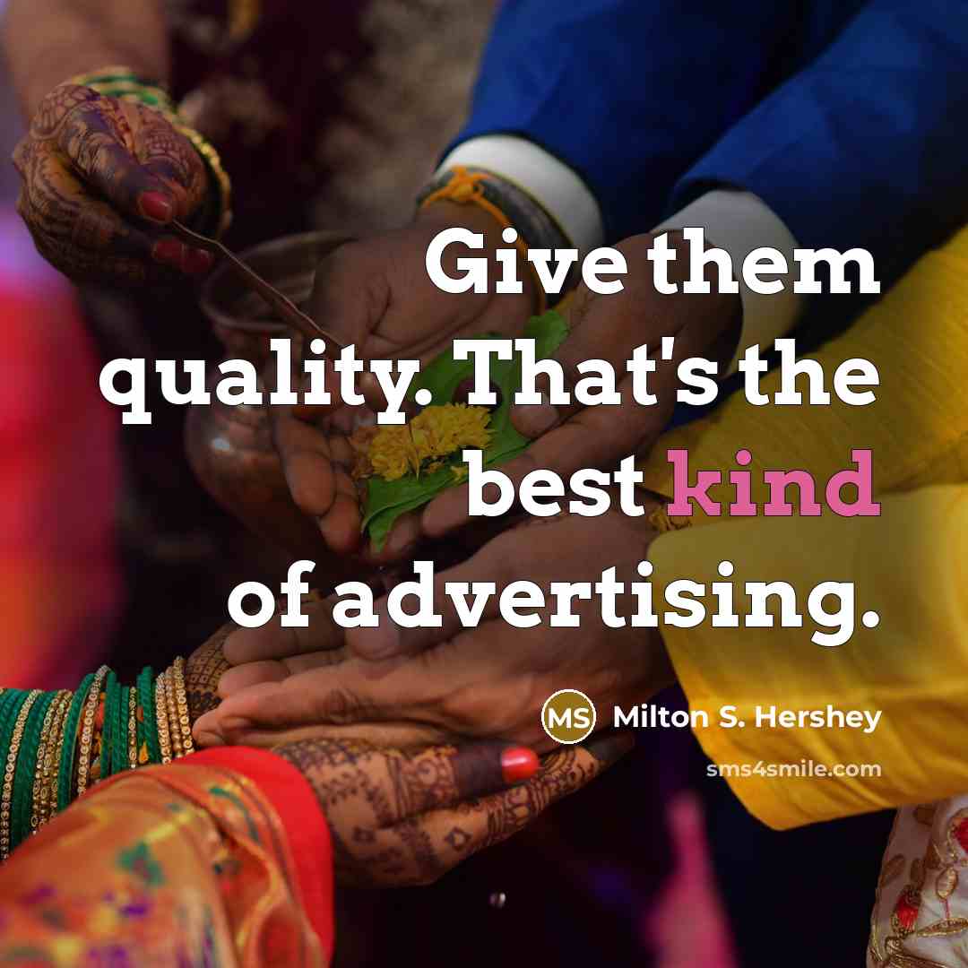 “Give them quality. That's the best kind of advertising.…” quote by Milton S. Hershey