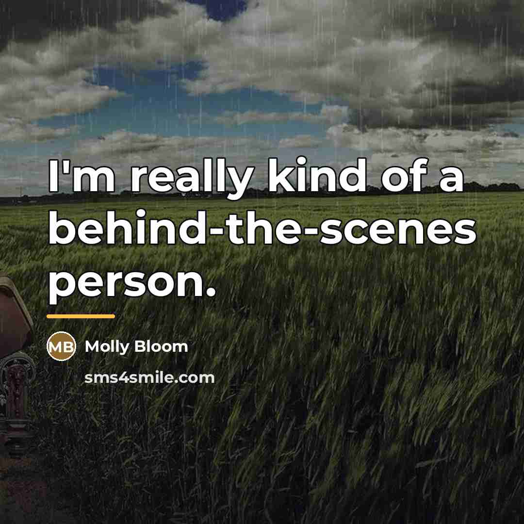 “I'm really kind of a behind-the-scenes person.…” quote by Molly Bloom