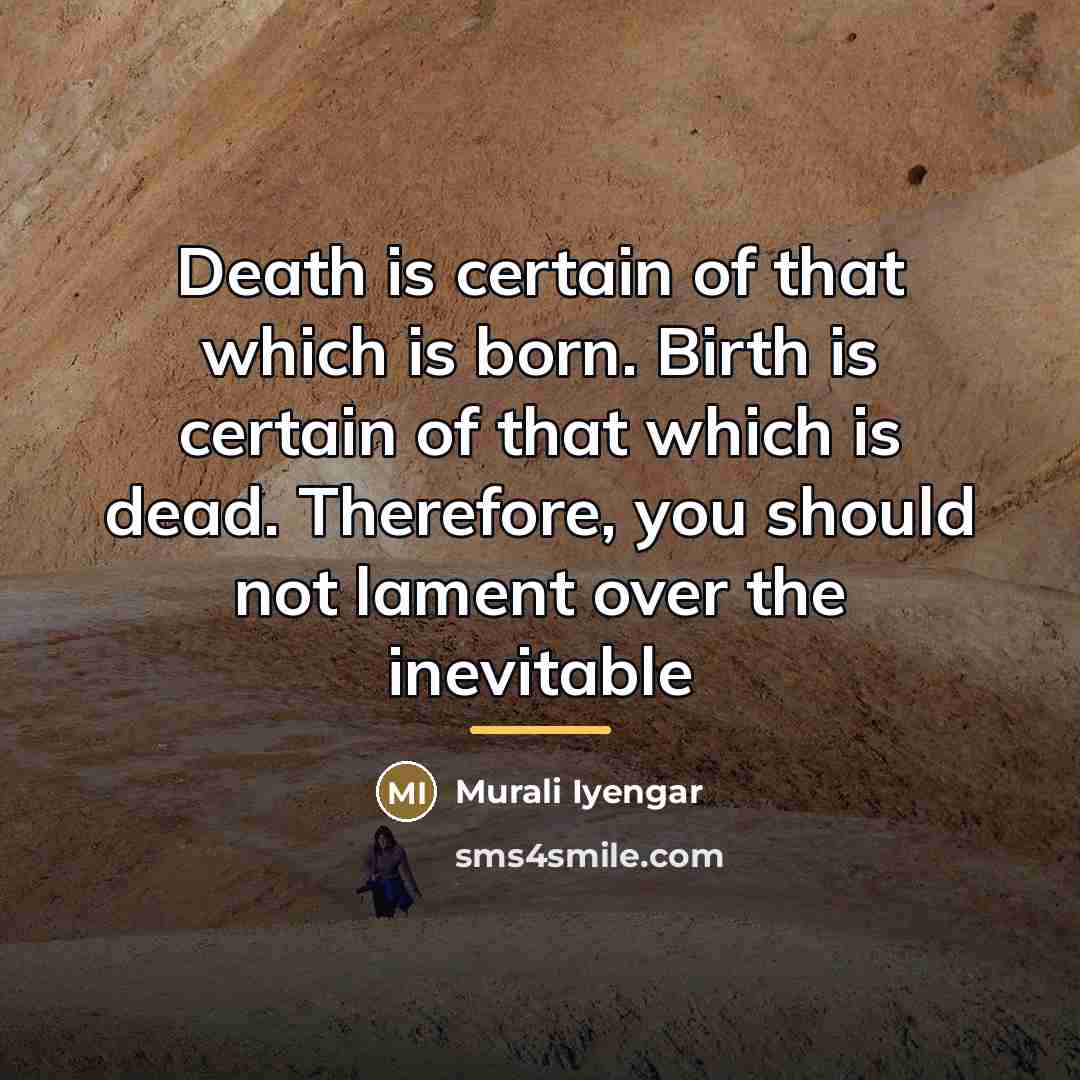 “Death is certain of that which is born. Birth is…” quote by Murali Iyengar