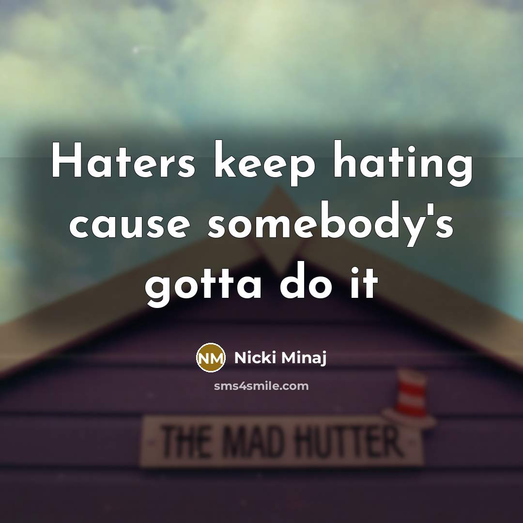 “Haters keep hating cause somebody's gotta do it…” quote by Nicki Minaj