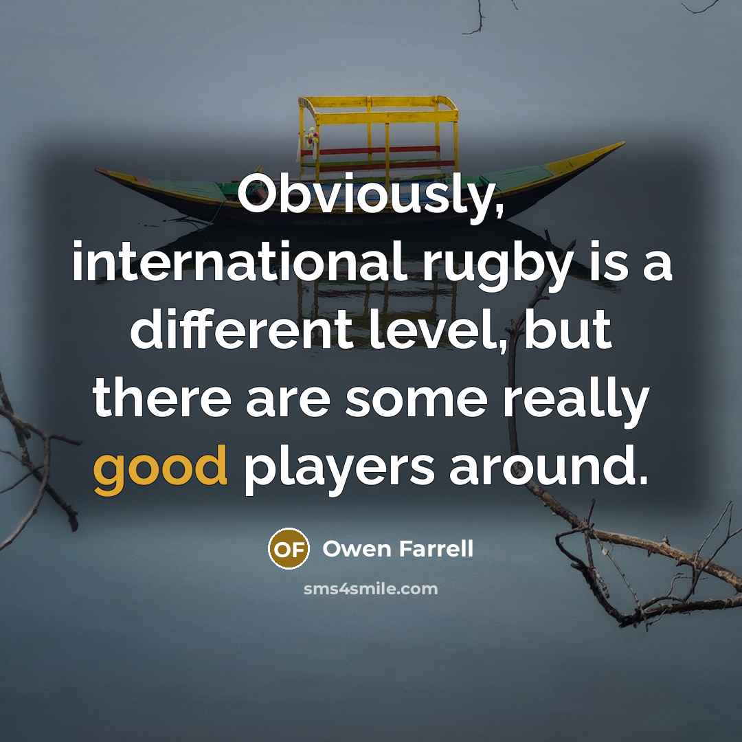 “Obviously, international rugby is a different level, but there are…” quote by Owen Farrell