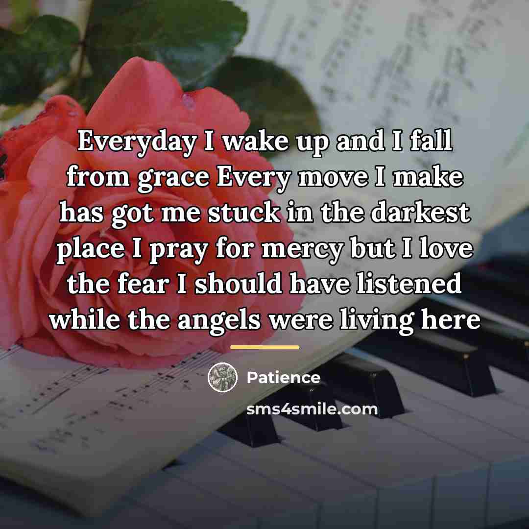 “Everyday I wake up and I fall from grace Every…” quote by Patience