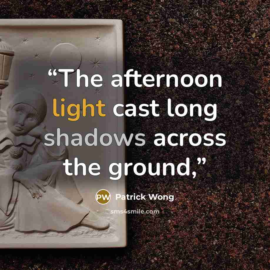 “The afternoon light cast long shadows across the ground,” quote by Patrick Wong
