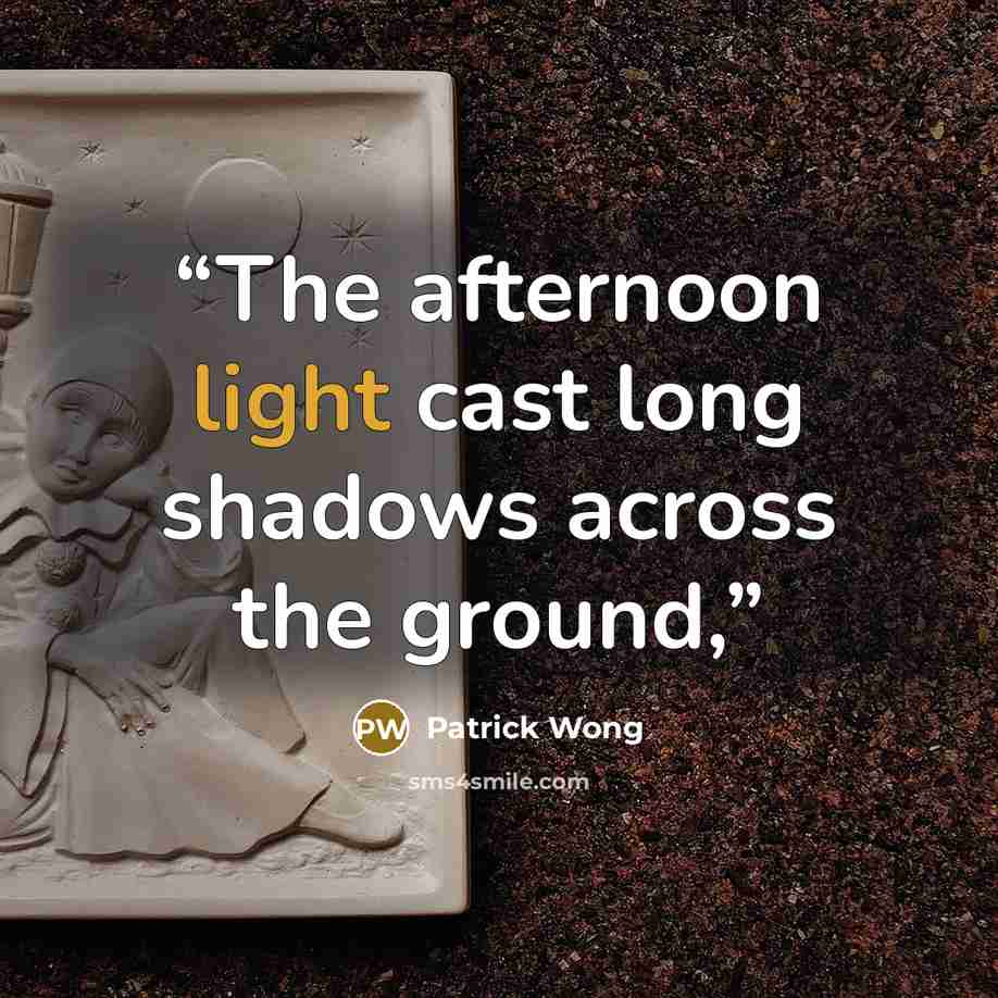“The afternoon light cast long shadows across the ground,” quote by Patrick Wong
