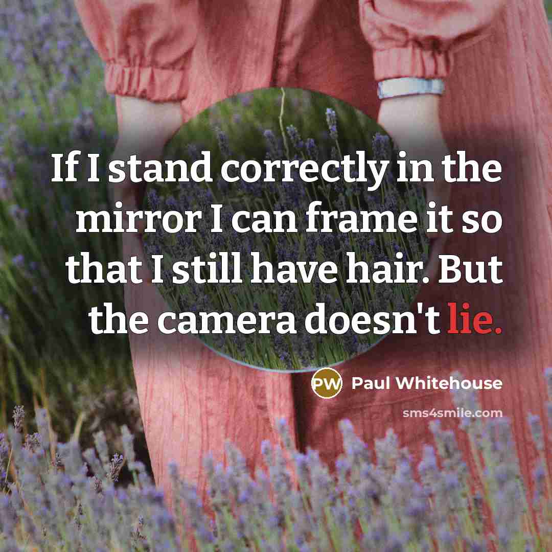 “If I stand correctly in the mirror I can frame…” quote by Paul Whitehouse