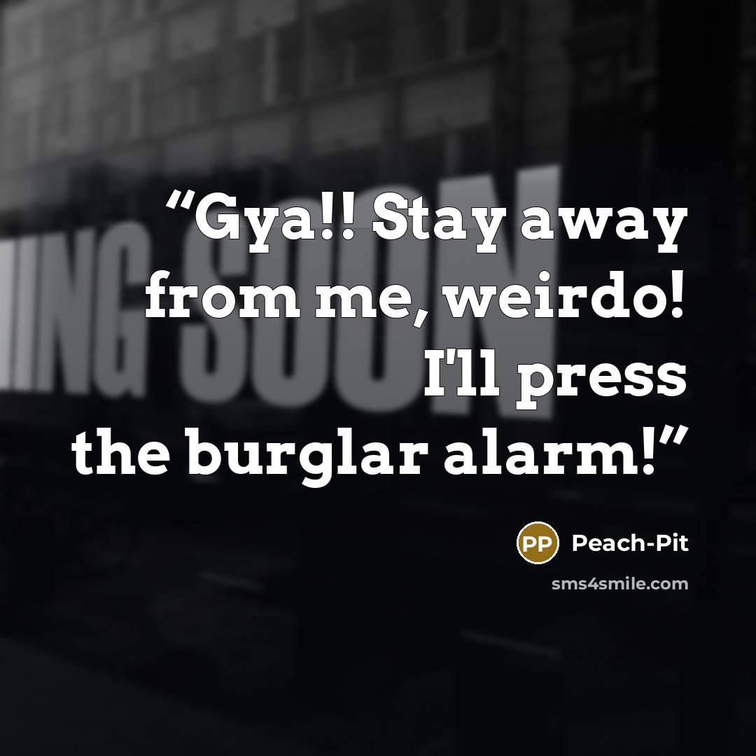 “Gya!! Stay away from me, weirdo! I'll press the burglar alarm!” quote by Peach-Pit