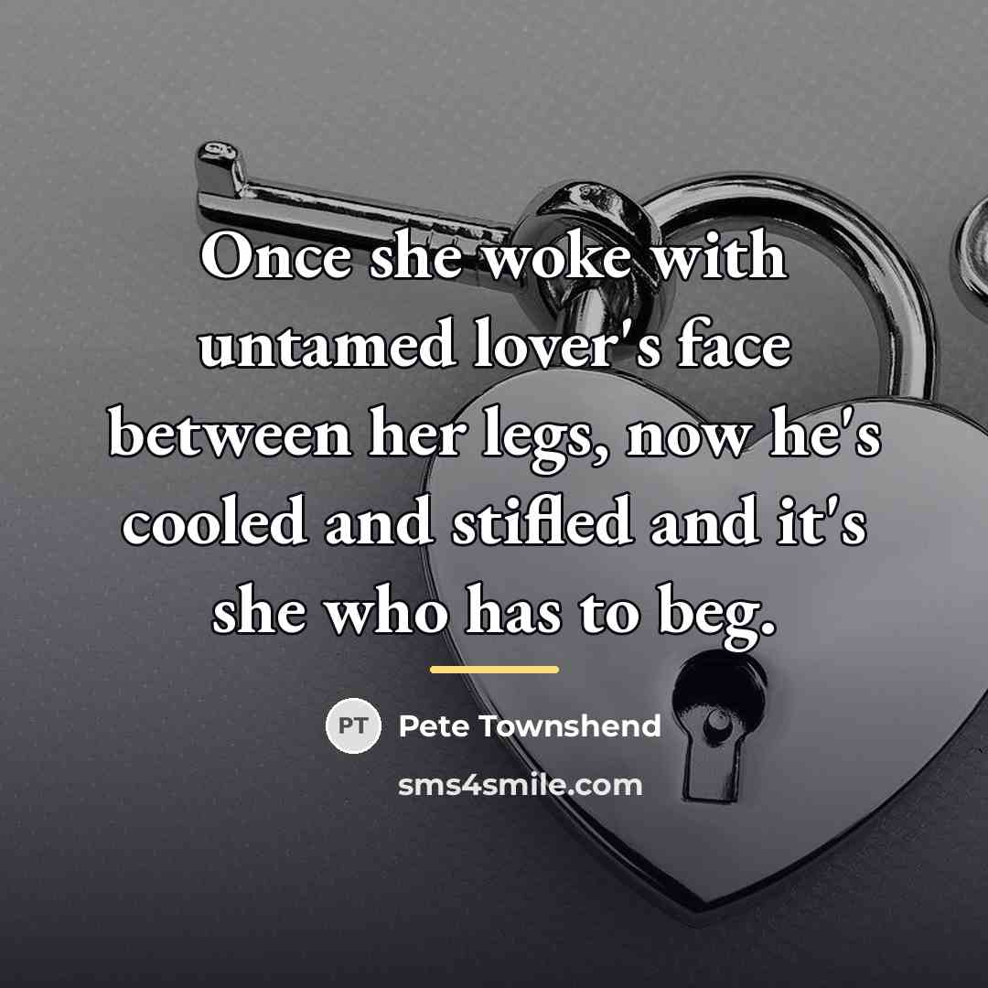 “Once she woke with untamed lover's face between her legs,…” quote by Pete Townshend