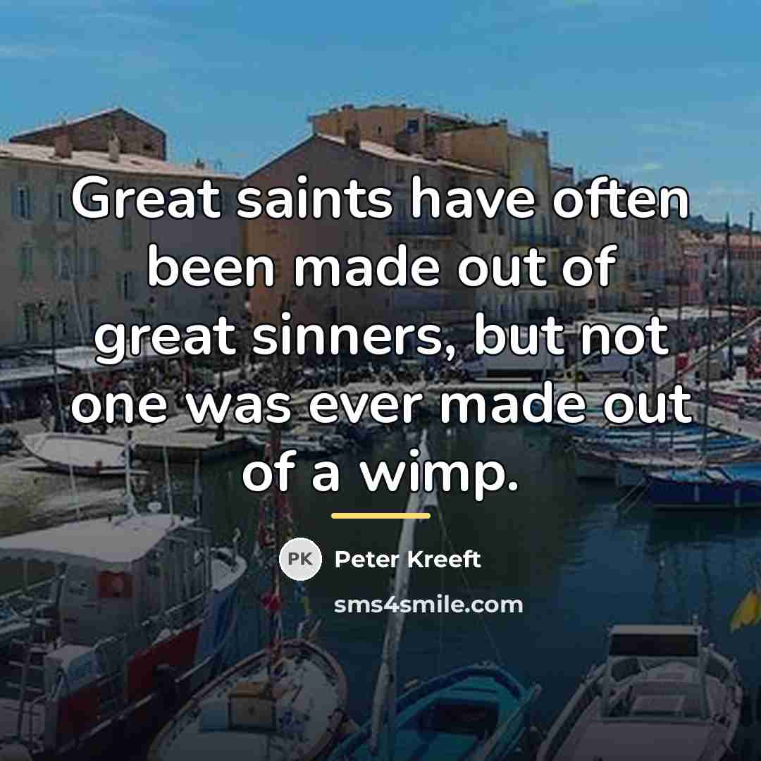 “Great saints have often been made out of great sinners,…” quote by Peter Kreeft