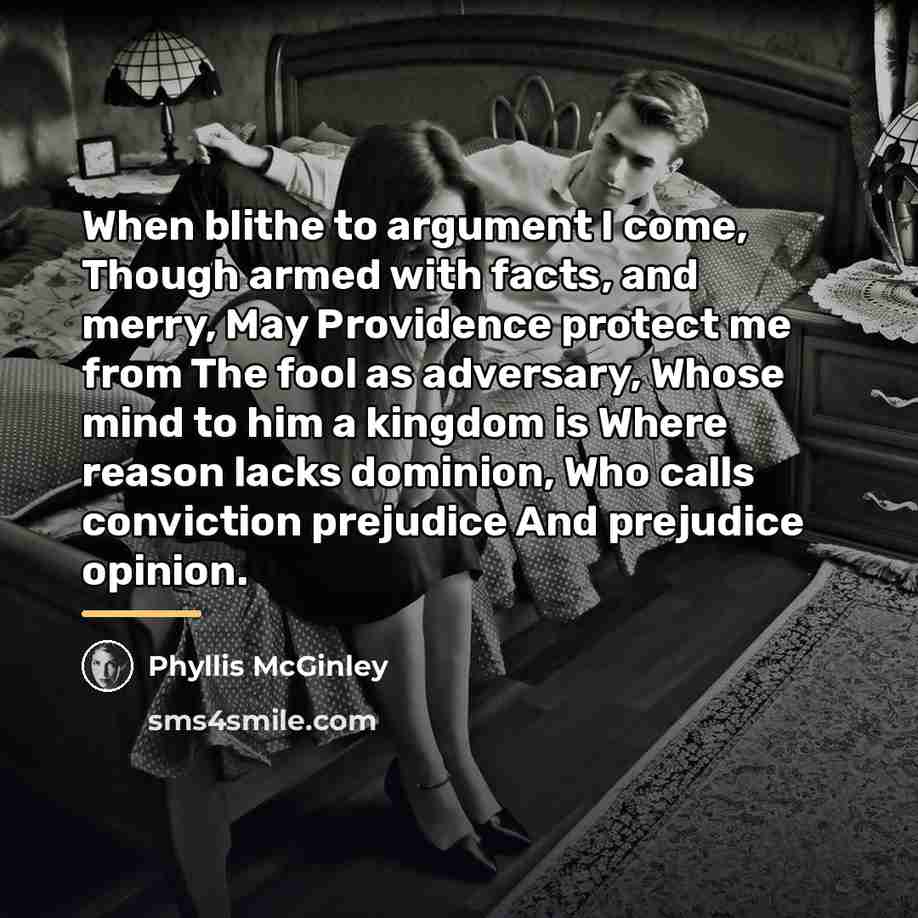 “When blithe to argument I come, Though armed with facts,…” quote by Phyllis McGinley