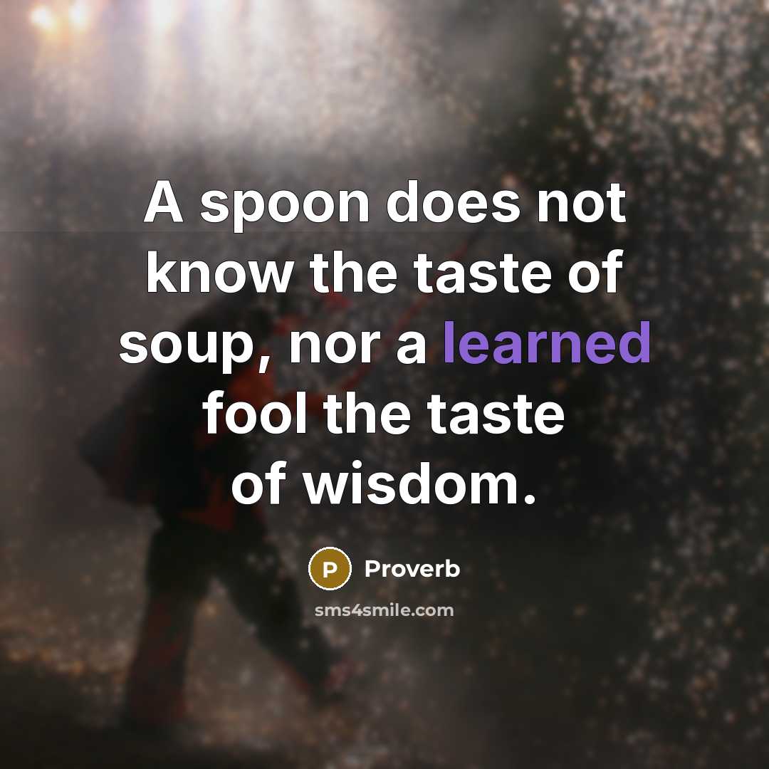 “A spoon does not know the taste of soup, nor…” quote by Proverb