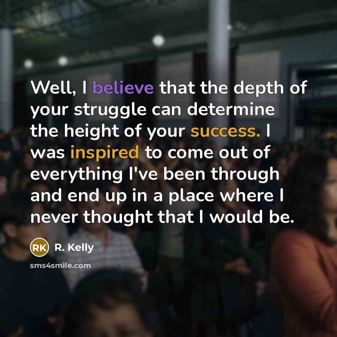 “Well, I believe that the depth of your struggle can…” quote by R. Kelly