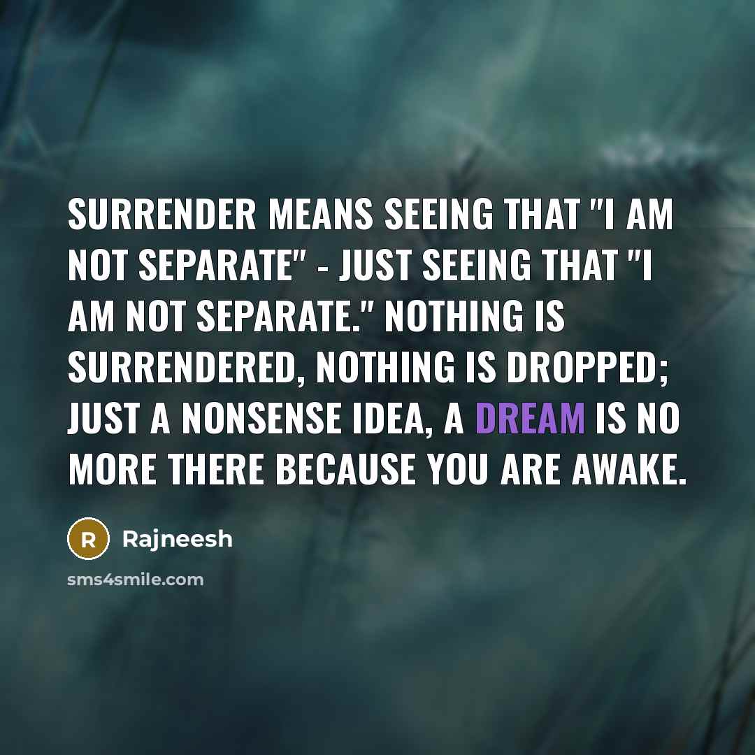 “Surrender means seeing that "I am not separate" - just…” quote by Rajneesh