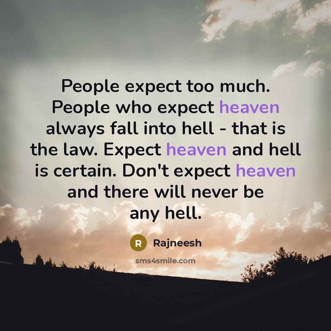 “People expect too much. People who expect heaven always fall…” quote by Rajneesh