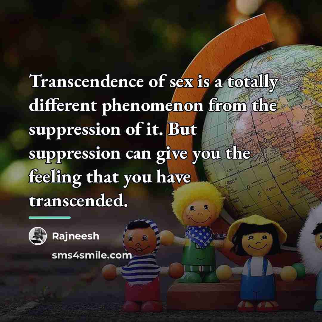 “Transcendence of sex is a totally different phenomenon from the…” quote by Rajneesh