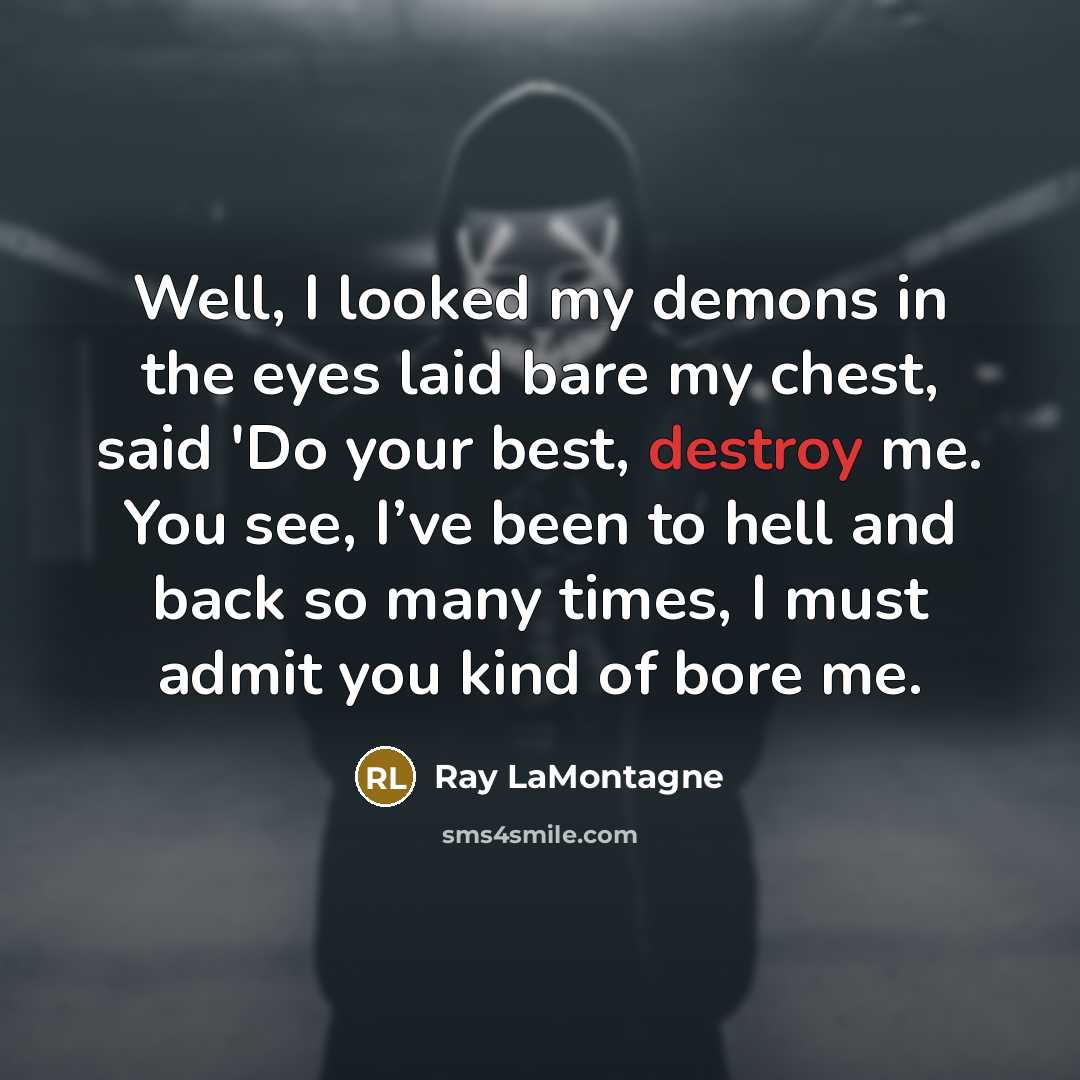 “Well, I looked my demons in the eyes laid bare…” quote by Ray LaMontagne