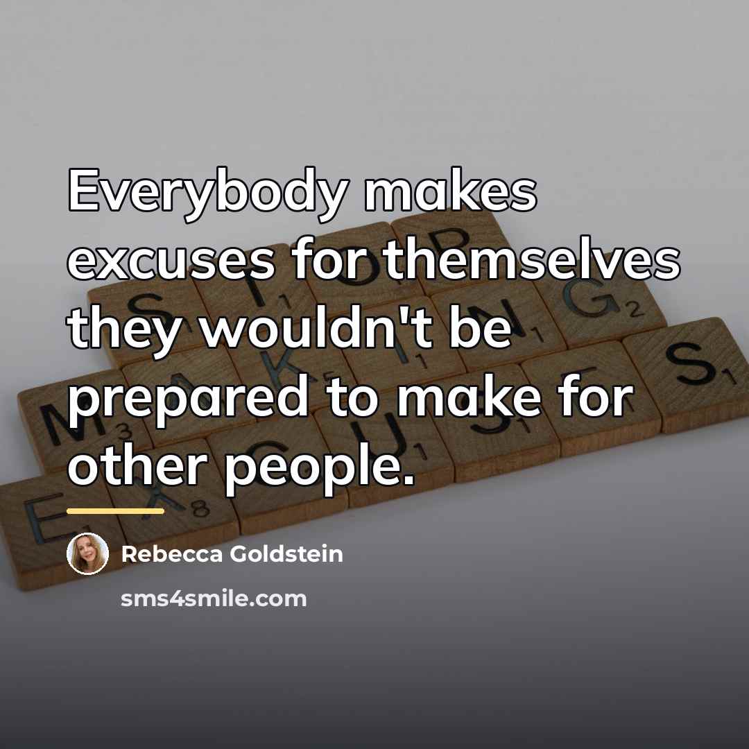 “Everybody makes excuses for themselves they wouldn't be prepared to…” quote by Rebecca Goldstein