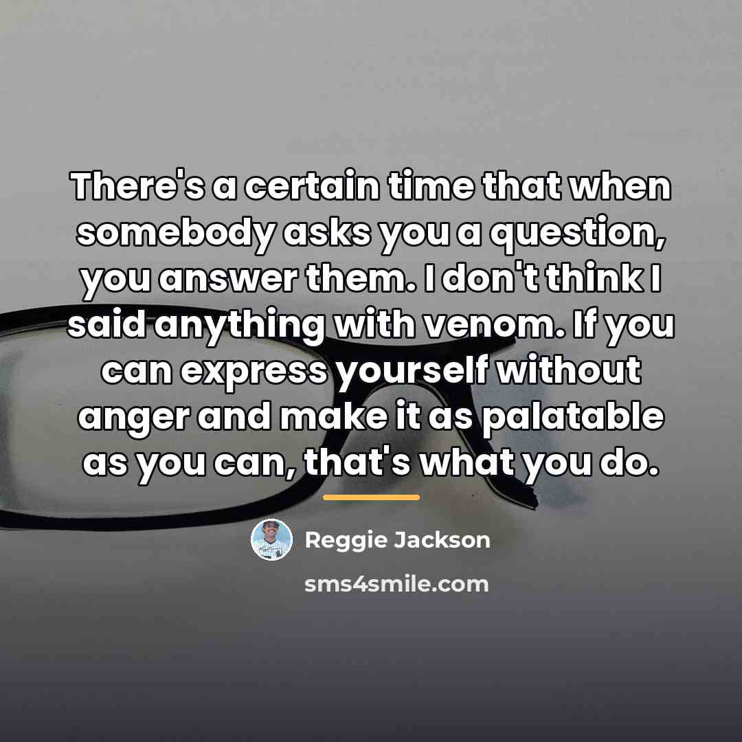 “There's a certain time that when somebody asks you a…” quote by Reggie Jackson