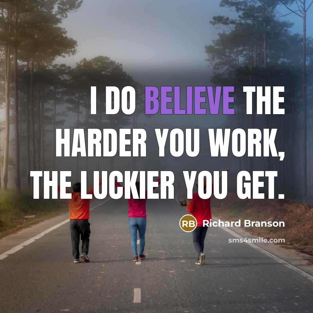 “I do believe the harder you work, the luckier you…” quote by Richard Branson