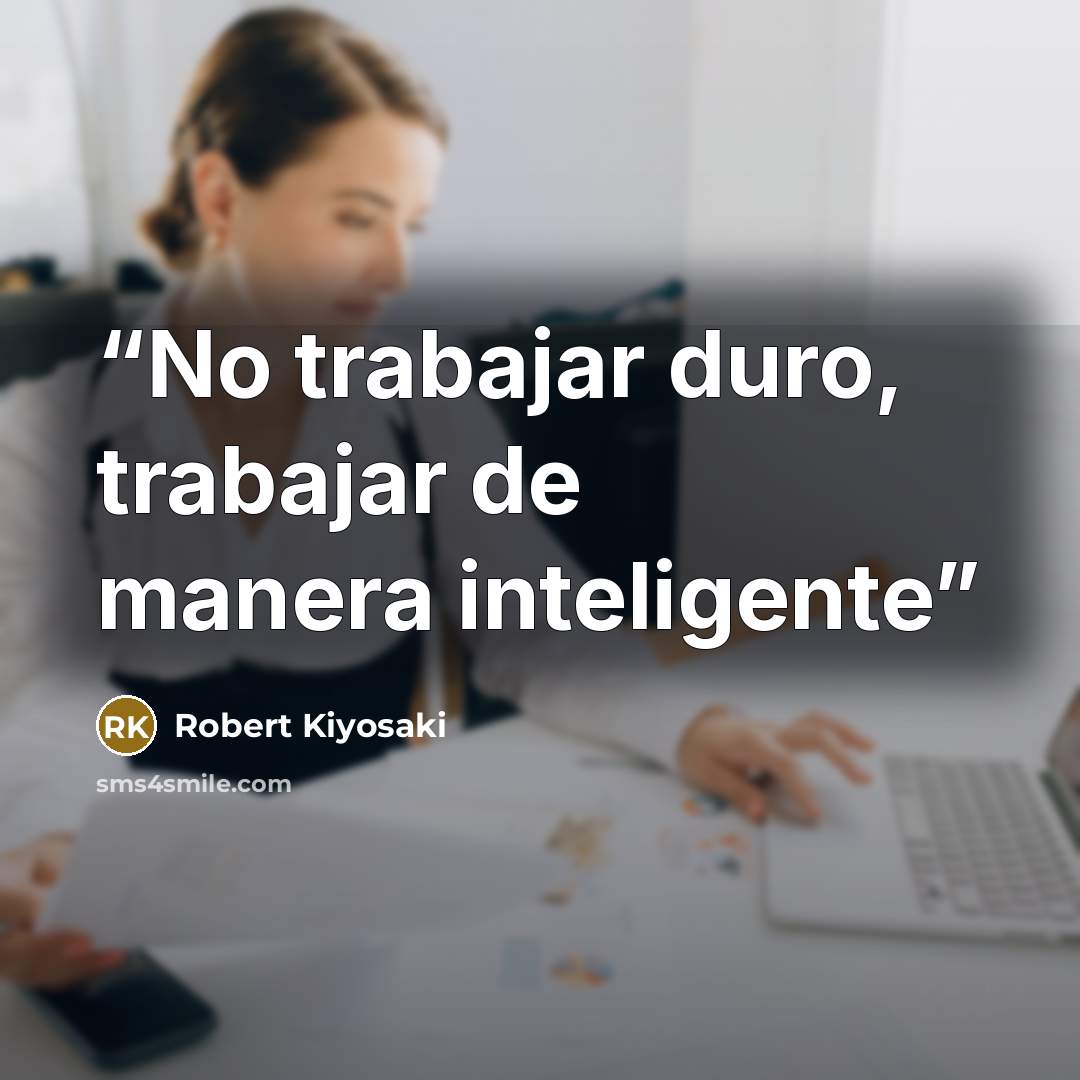 “No trabajar duro, trabajar de manera inteligente” quote by Robert Kiyosaki