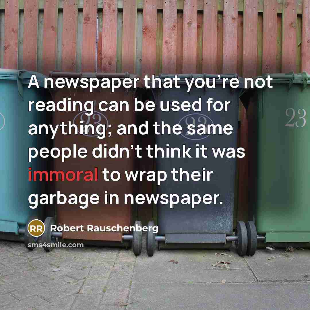 “A newspaper that you're not reading can be used for…” quote by Robert Rauschenberg