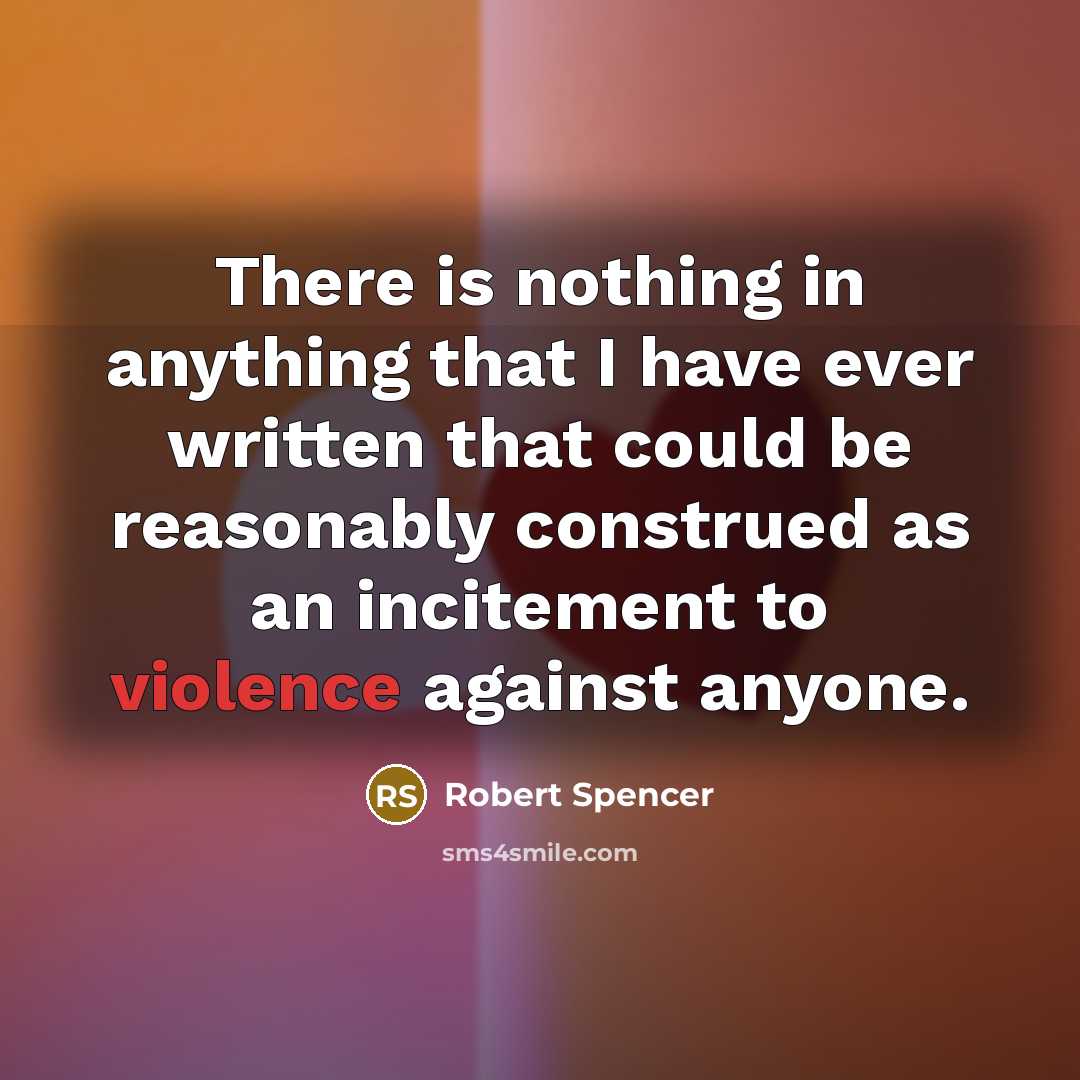 “There is nothing in anything that I have ever written…” quote by Robert Spencer