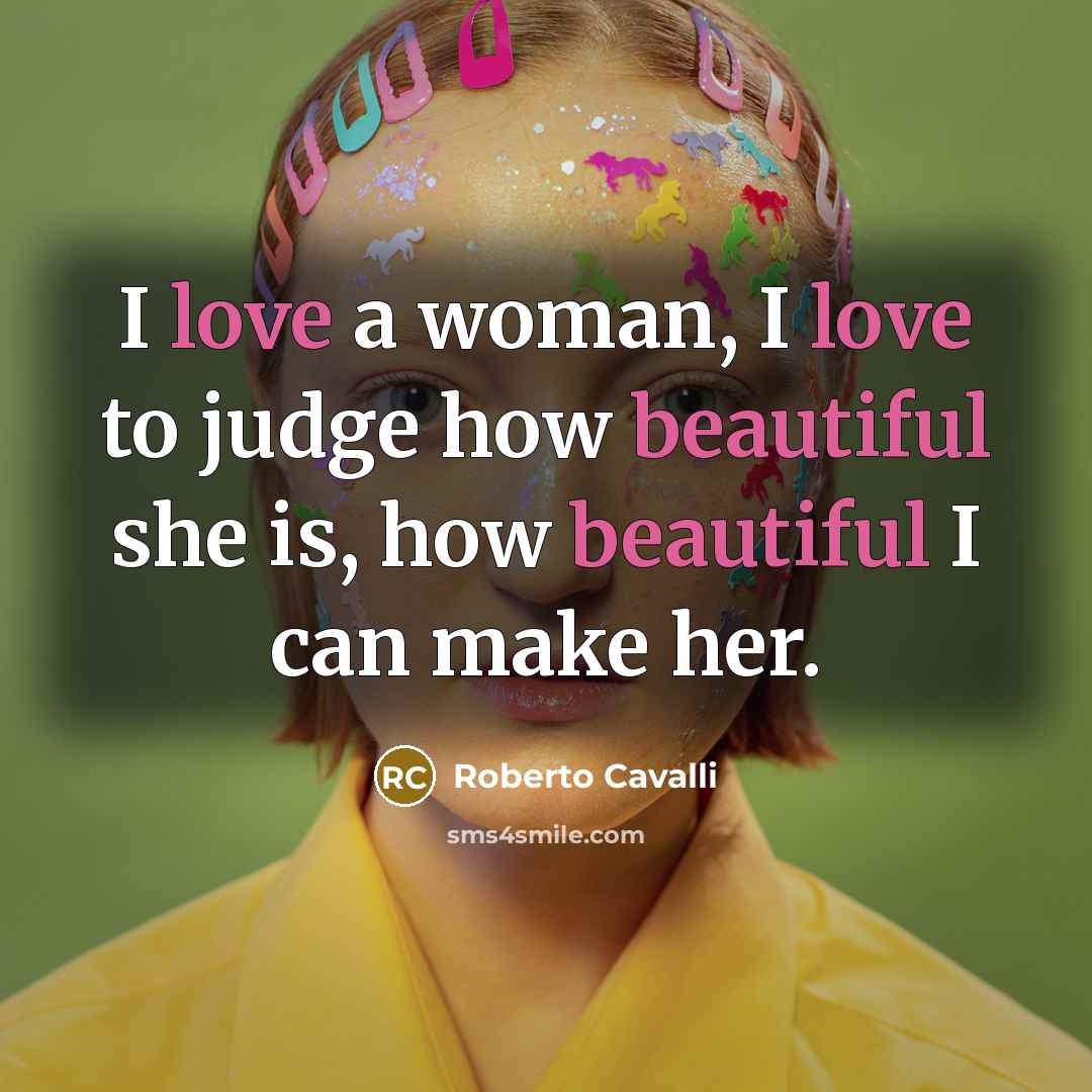 “I love a woman, I love to judge how beautiful…” quote by Roberto Cavalli