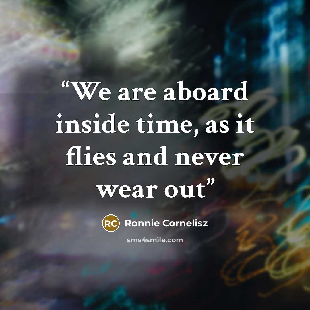 “We are aboard inside time, as it flies and never wear out” quote by Ronnie Cornelisz