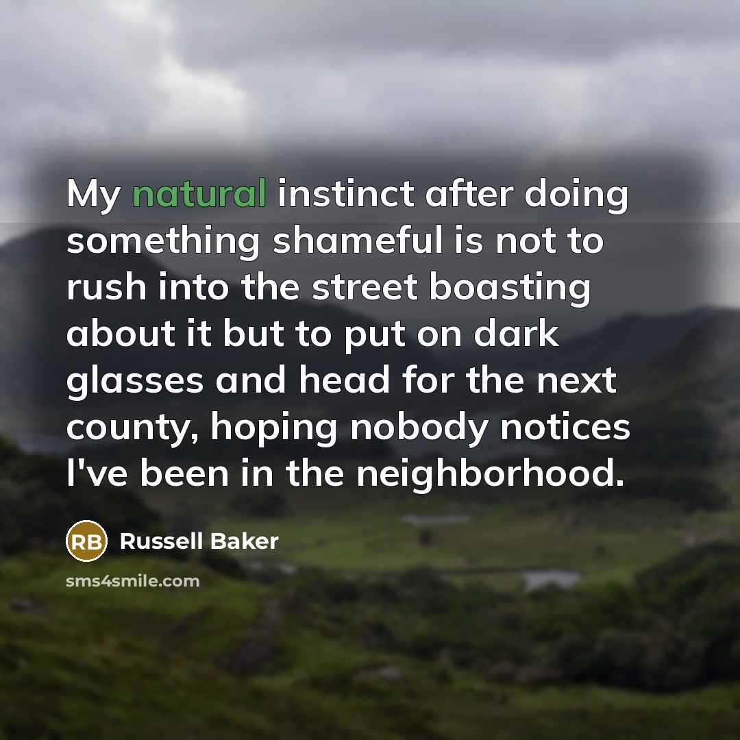 “My natural instinct after doing something shameful is not to…” quote by Russell Baker