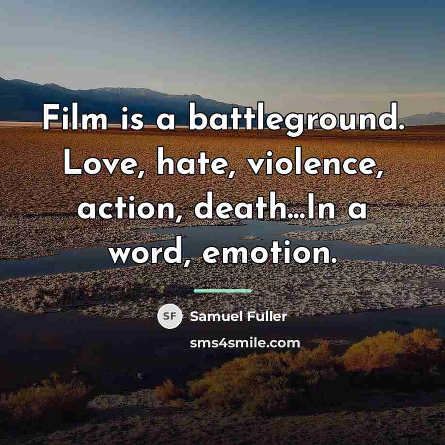 “Film is a battleground. Love, hate, violence, action, death...In a…” quote by Samuel Fuller