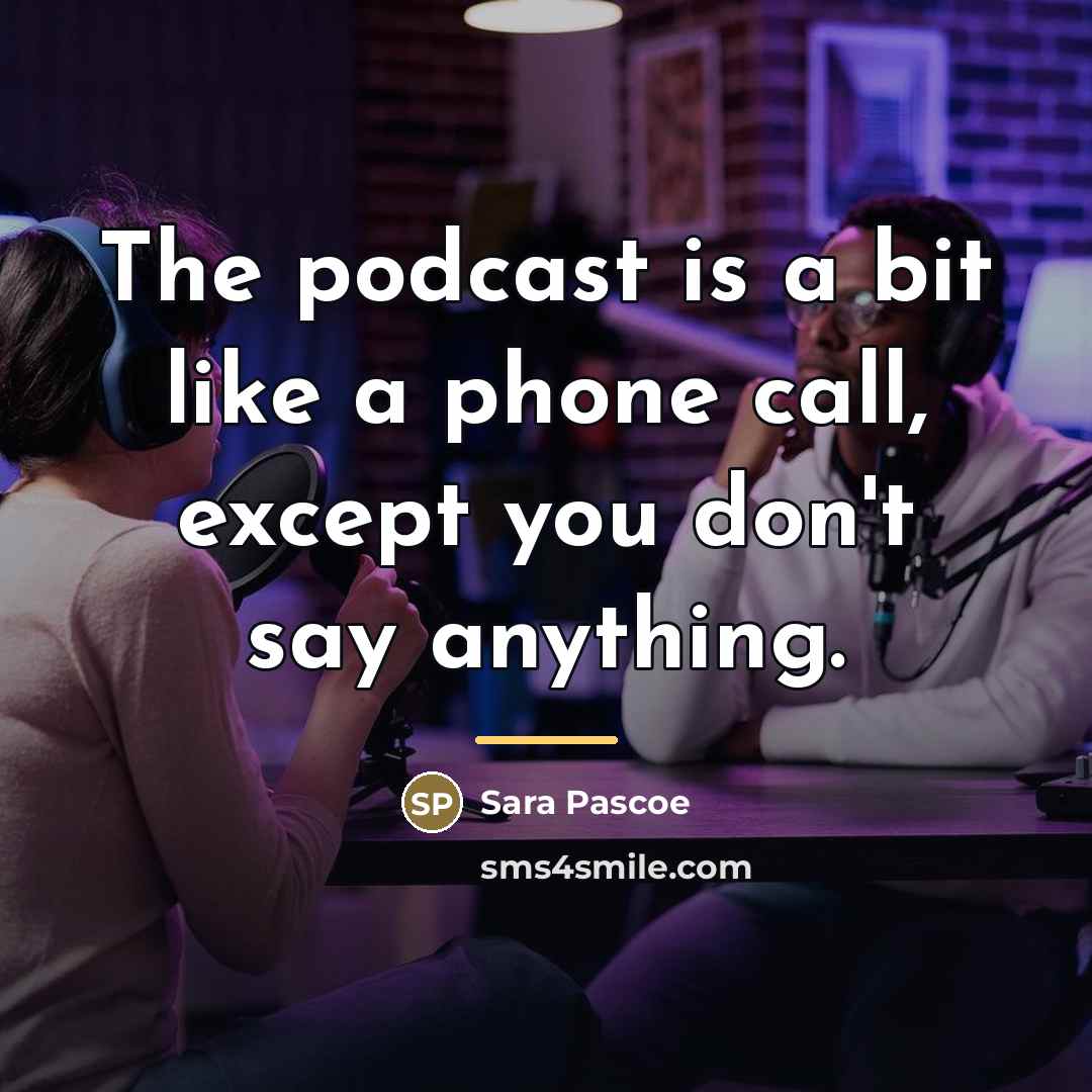 “The podcast is a bit like a phone call, except…” quote by Sara Pascoe