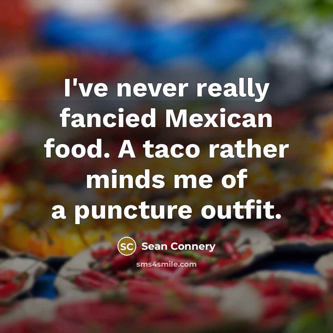 “I've never really fancied Mexican food. A taco rather minds…” quote by Sean Connery