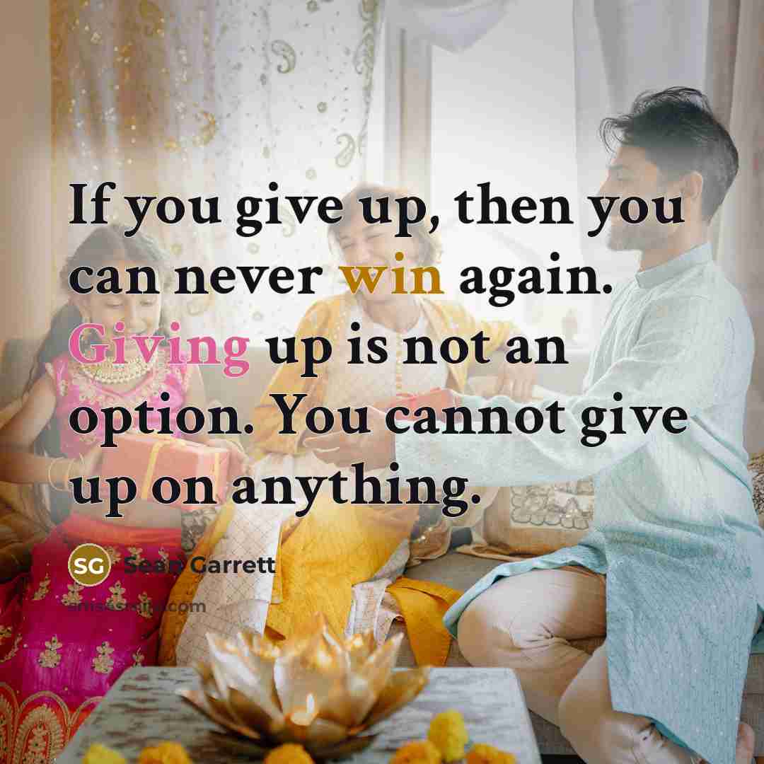 “If you give up, then you can never win again.…” quote by Sean Garrett