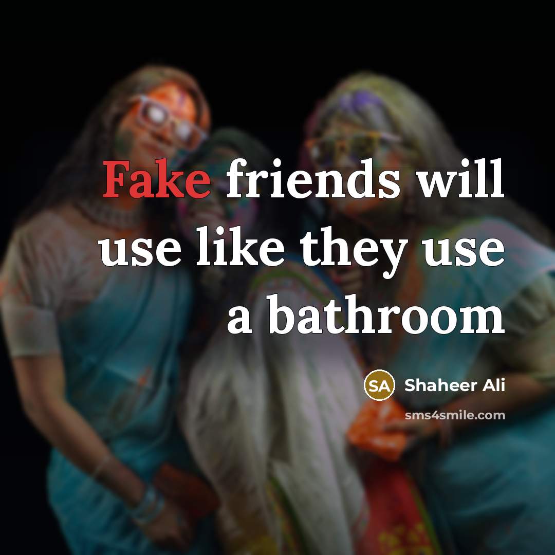 “Fake friends will use like they use a bathroom…” quote by Shaheer Ali