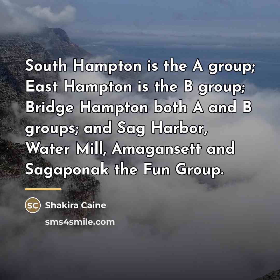 “South Hampton is the A group; East Hampton is the…” quote by Shakira Caine