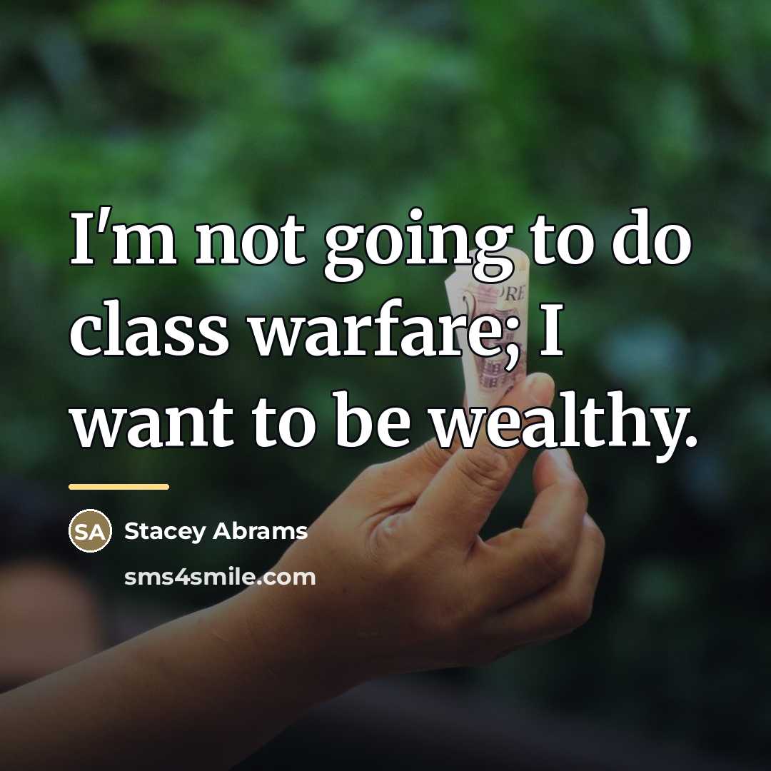 “I'm not going to do class warfare; I want to…” quote by Stacey Abrams
