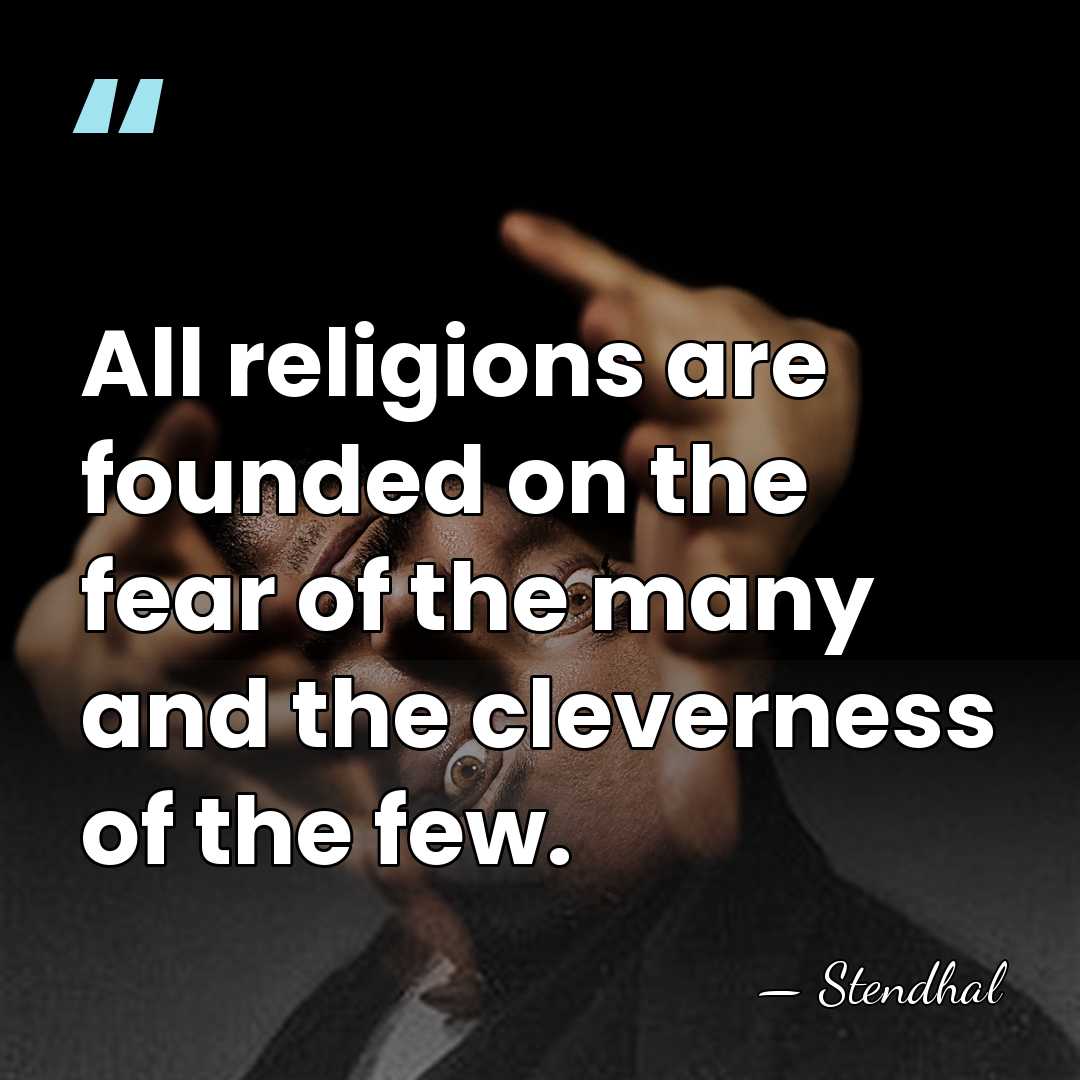 All religions are founded on the fear of the many and the&hellip; - Stendhal