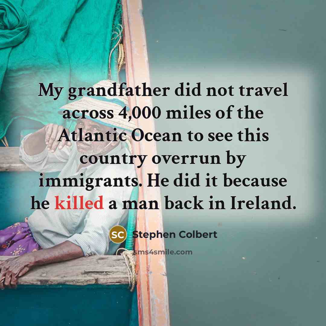 “My grandfather did not travel across 4,000 miles of the…” quote by Stephen Colbert
