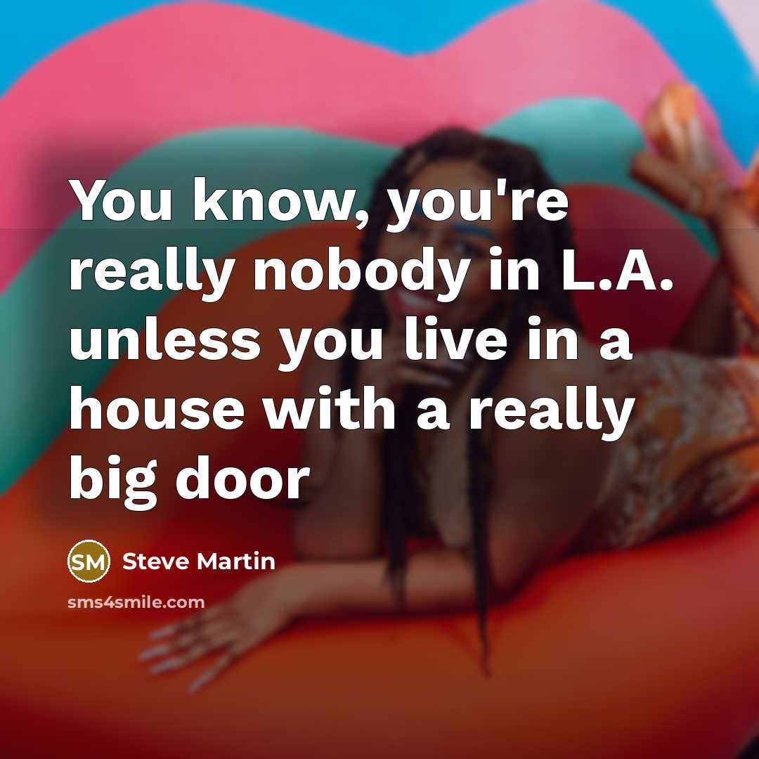 “You know, you're really nobody in L.A. unless you live…” quote by Steve Martin
