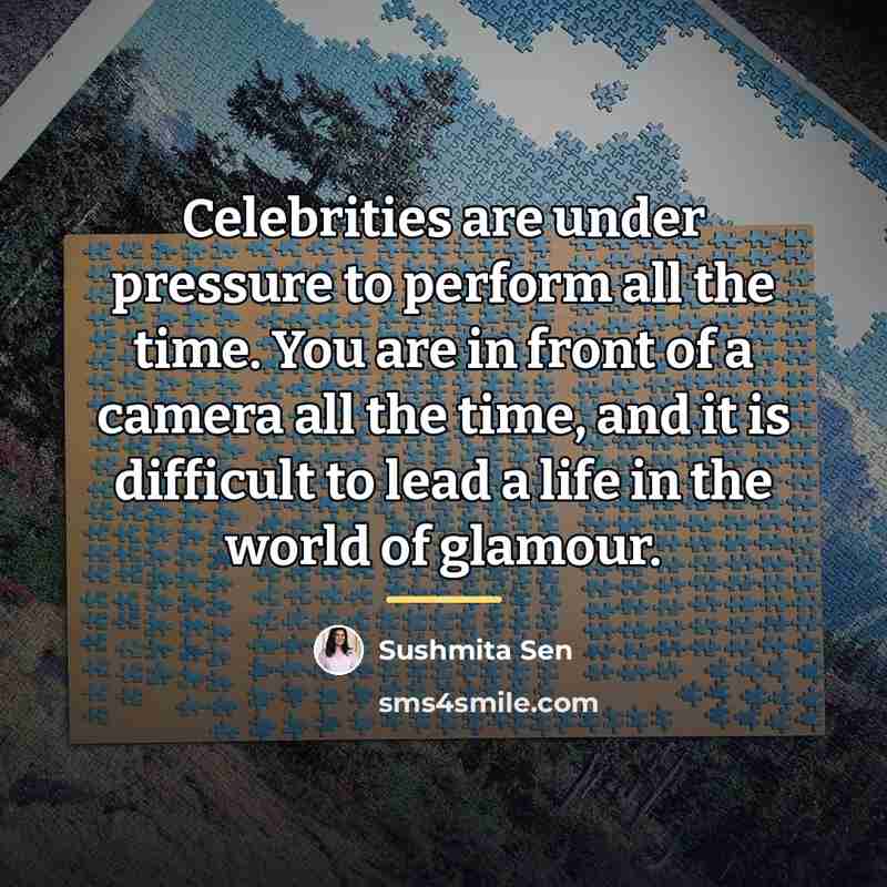 “Celebrities are under pressure to perform all the time. You…” quote by Sushmita Sen
