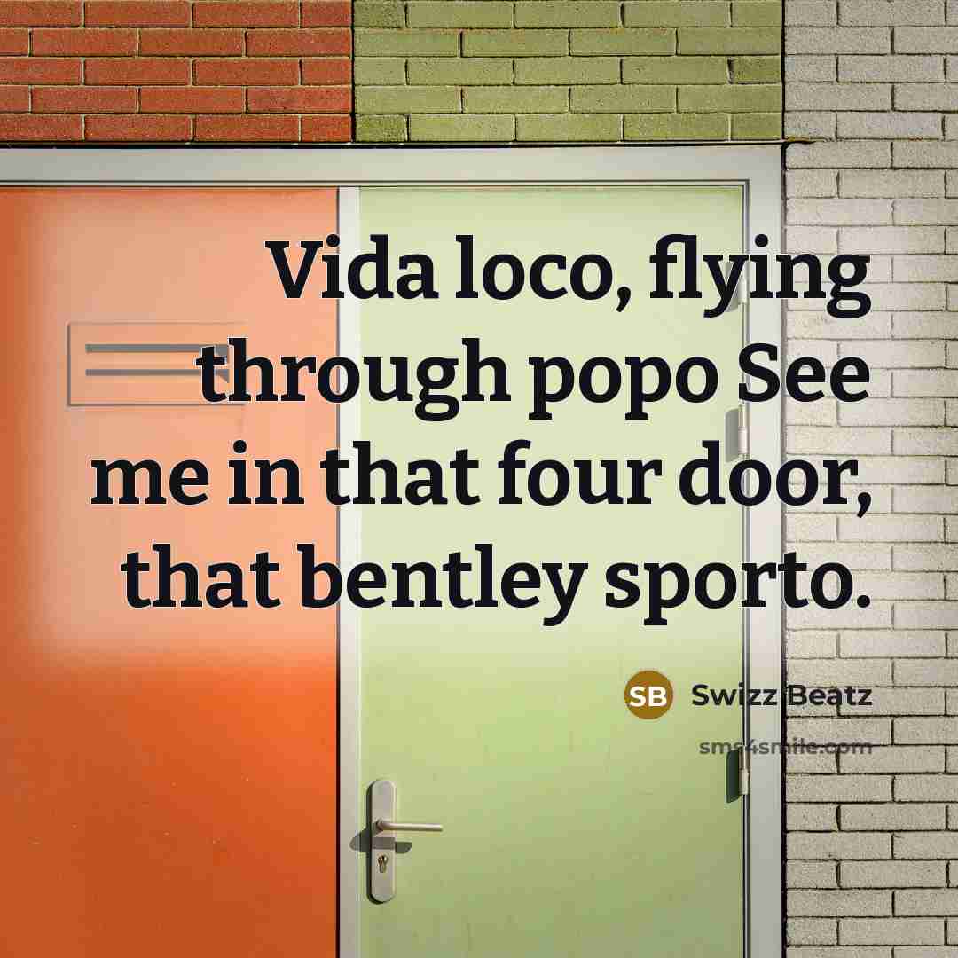 “Vida loco, flying through popo See me in that four door, that bentley sporto.” quote by Swizz Beatz