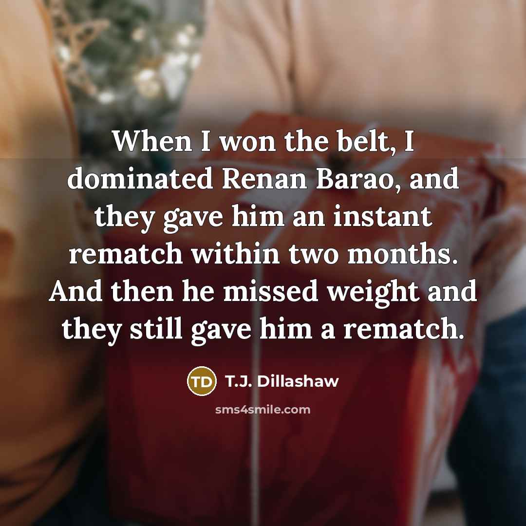 “When I won the belt, I dominated Renan Barao, and…” quote by T.J. Dillashaw