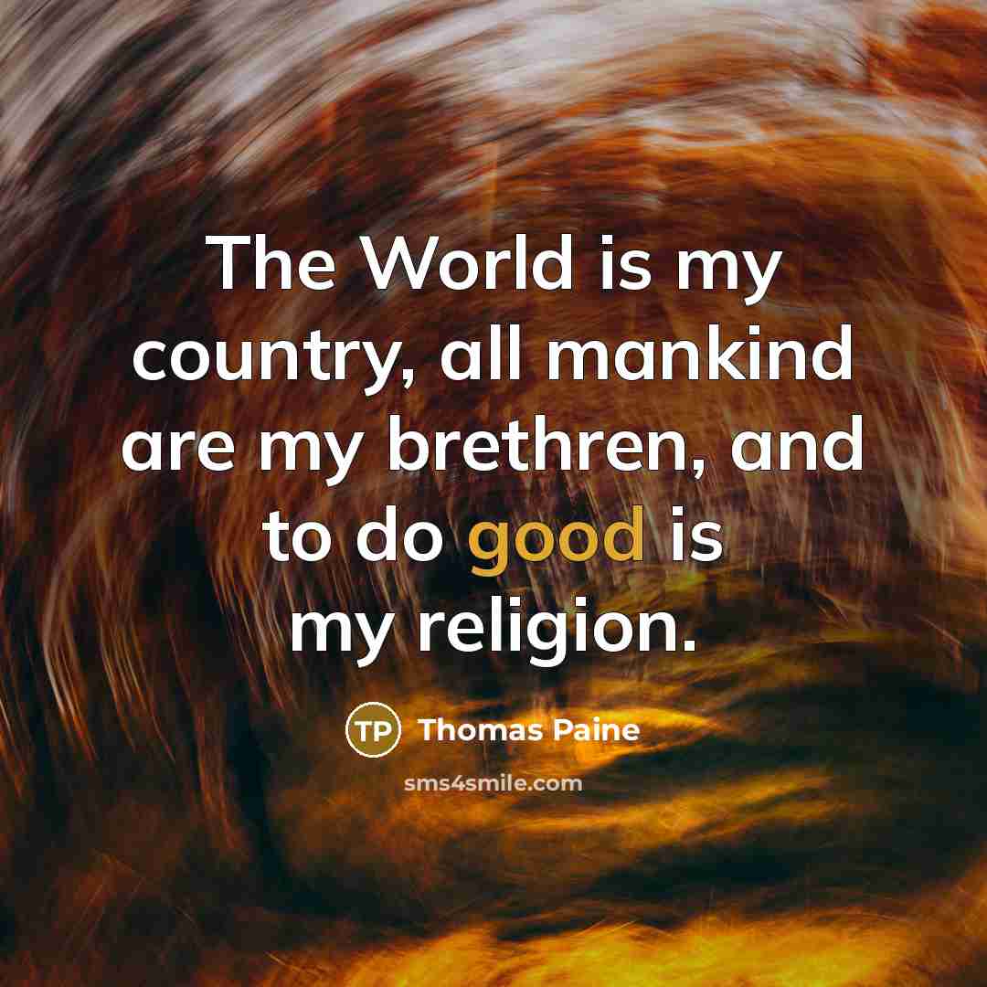 “The World is my country, all mankind are my brethren,…” quote by Thomas Paine