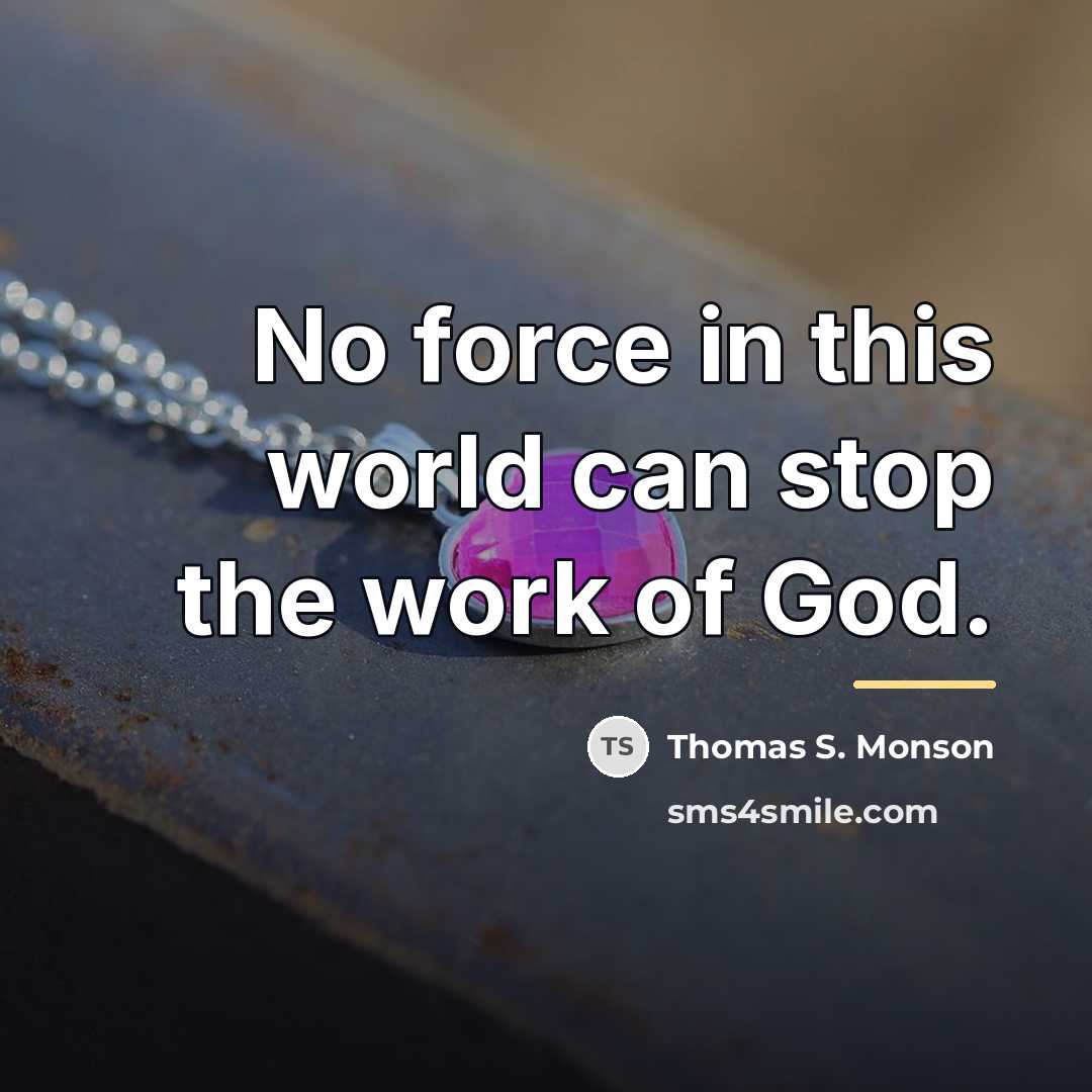 “No force in this world can stop the work of…” quote by Thomas S. Monson