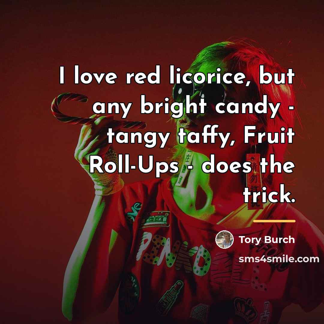 “I love red licorice, but any bright candy - tangy…” quote by Tory Burch