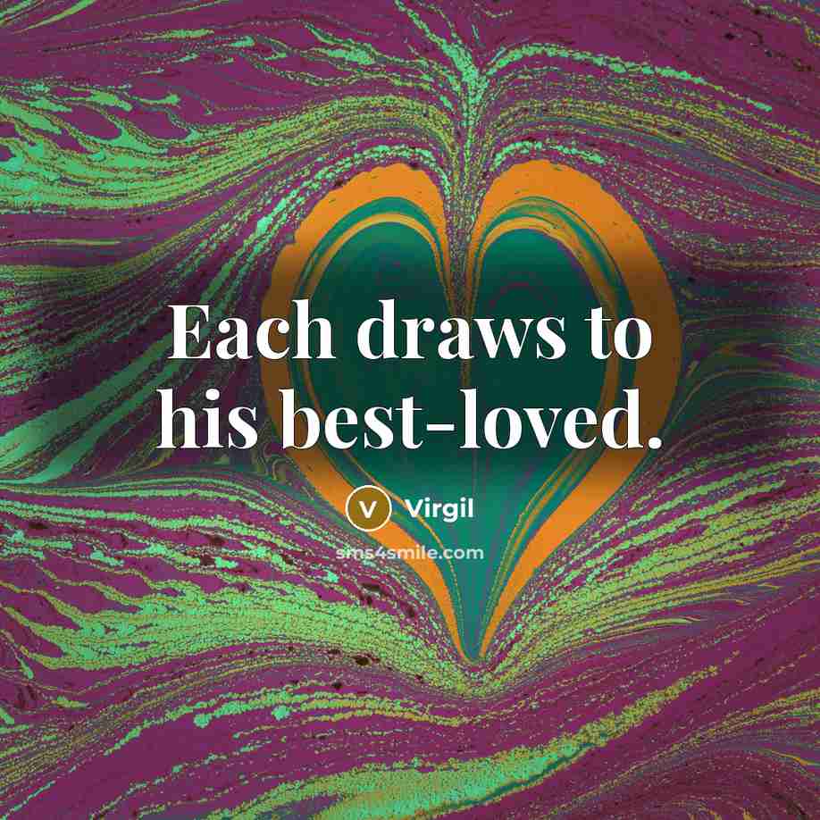 “Each draws to his best-loved.” quote by Virgil