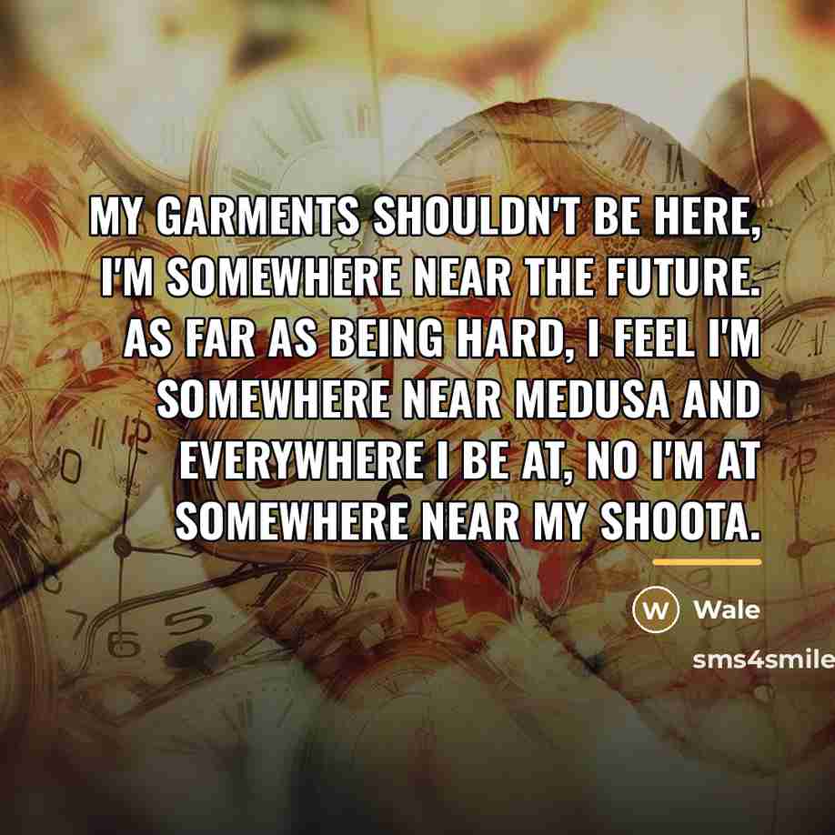 “My garments shouldn't be here, I'm somewhere near the future.…” quote by Wale