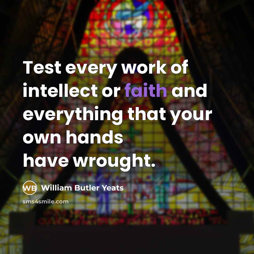 “Test every work of intellect or faith and everything that…” quote by William Butler Yeats