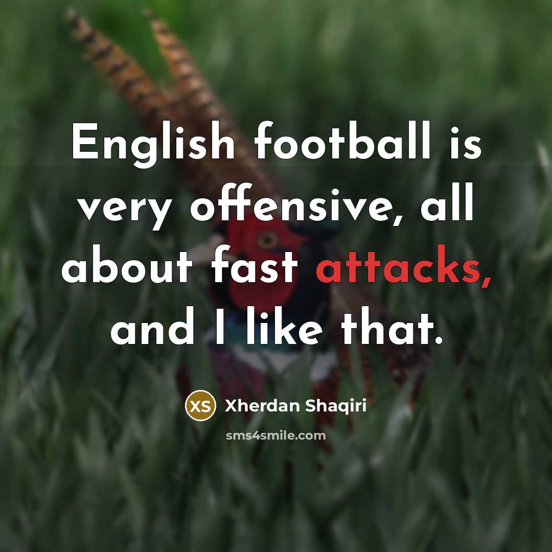 “English football is very offensive, all about fast attacks, and…” quote by Xherdan Shaqiri