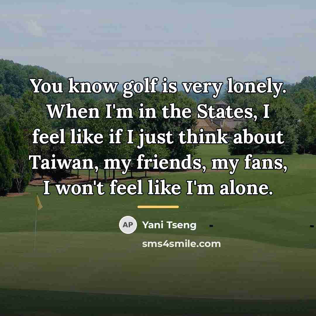 “You know golf is very lonely. When I'm in the…” quote by Yani Tseng